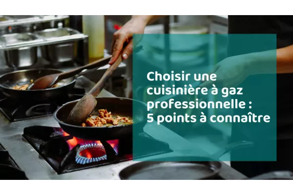 5 points essentiels à connaître avant de choisir une cuisinière à gaz professionnelle